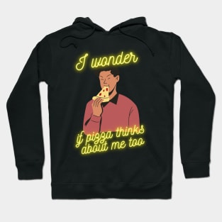 I wonder if pizza thinks about me too Hoodie